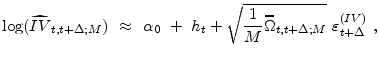 \displaystyle \log (\widehat{IV}_{t,t+\Delta ;M}) ~~ {\approx} ~~ \alpha_{0}~+~{h_{t}+\sqrt{\frac{1}{M}\widehat{\Omega}_{t,t+\Delta ;M}}~\varepsilon _{t+\Delta }^{(IV)}} ~ ,
