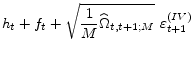 \displaystyle {h_{t}+f_{t}+\sqrt{\frac{1}{M}\widehat{\Omega}_{t,t+1 ;M}}~\varepsilon _{t+1 }^{(IV)}}