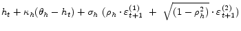 \displaystyle h_{t}+\kappa _{h}(\theta _{h}-h_{t}) +\sigma _{h}~(\rho_{h}\cdot\varepsilon _{t+1}^{(1)}~+~\sqrt{(1-\rho_{h}^{2})}\cdot\varepsilon _{t+1}^{(2)})
