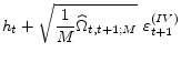 \displaystyle {h_{t}+\sqrt{\frac{1}{M}\widehat{\Omega}_{t,t+1;M}}~\varepsilon_{t+1 }^{(IV)}}