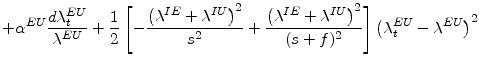 \displaystyle +\alpha^{EU}\frac{d\lambda_{t}^{EU}}{\lambda^{EU}}+\frac{1}{2}\left[ -\frac{\left( \lambda^{IE}+\lambda^{IU}\right) ^{2}}{s^{2}}+\frac{\left( \lambda^{IE}+\lambda^{IU}\right) ^{2}}{(s+f)^{2}}\right] \left( \lambda _{t}^{EU}-\lambda^{EU}\right) ^{2}