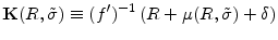 \displaystyle \mathbf{K}(R,\tilde{\sigma}) \equiv (f^{\prime })^{-1}\left(R+\mathbf{\mu}(R,\tilde{\sigma})+\delta\right)