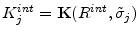  K_{j}^{int}=\mathbf{K}(R^{int},\tilde{\sigma}_{j})