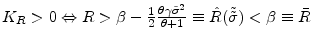  K_{R}>0 \Leftrightarrow R>\beta-\frac{1}{2}\frac{\theta \gamma \tilde{\sigma}^2}{\theta+1} \equiv \hat{R}(\tilde{\tilde{\sigma}})<\beta\equiv \bar{R}