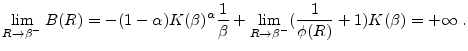 \displaystyle \lim_{R\rightarrow \beta ^{-}}B(R)=-(1-\alpha)K(\beta )^{\alpha}\frac{1}{\beta }+\lim_{R\rightarrow \beta ^{-}}(\frac{1}{\phi (R)}+1)K(\beta)=+\infty \; .