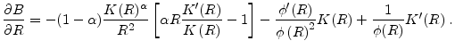 \displaystyle \frac{\partial B}{\partial R}=-(1-\alpha)\frac{K(R)^{\alpha}}{R^{2}}\left[{\alpha R\frac{K^{\prime }(R)}{K\left( R\right) }-1}\right]-\frac{ \phi ^{\prime }(R)}{\phi \left( R\right) ^{2}} K(R) + \frac{1}{\phi(R)} K^{\prime }(R)\;.