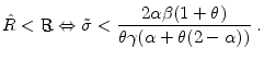 \displaystyle \hat{R}<\b{R} \Leftrightarrow \tilde{\sigma} < \frac{2 \alpha \beta (1+\theta)}{\theta \gamma (\alpha+\theta(2-\alpha))}\;.