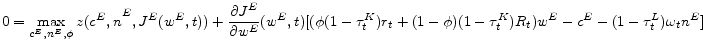 \displaystyle 0=\max_{c^E, n^E, \phi} {z(c^E,n}^E,J^{E}(w^E,t)) + \frac{\partial J^E}{\partial w^E}(w^E,t)[(\phi (1-\tau^K_t)r_t +(1-\phi)(1-\tau^K_t)R_t)w^E-c^E-(1-\tau _t^{L})\omega _{t}n^E]