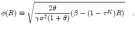\displaystyle \phi (R)\equiv \sqrt{\frac{2\theta }{\gamma \sigma ^{2}(1+\theta )}(\beta - (1-\tau^K)R)}\quad.