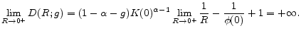 \displaystyle \lim_{R\rightarrow 0^{+}}D(R;g)=(1-\alpha -g)K(0)^{\alpha -1}\lim_{R\rightarrow 0^{+}}\frac{1}{R}-\frac{1}{\phi (0)}+1=+\infty .