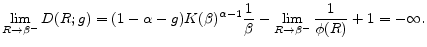 \displaystyle \lim_{R\rightarrow \beta ^{-}}D(R;g)=(1-\alpha -g)K(\beta )^{\alpha -1}\frac{% 1}{\beta }-\lim_{R\rightarrow \beta ^{-}}\frac{1}{\phi (R)}+1=-\infty .