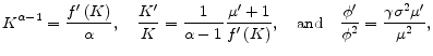 \displaystyle K^{\alpha -1}=\frac{f^{\prime }\left( K\right) }{\alpha },\quad \frac{% K^{\prime }}{K}=\frac{1}{\alpha -1}\frac{\mu ^{\prime }+1}{f^{\prime }\left( K\right) },\quad \text{and} \quad \frac{\phi ^{\prime }}{\phi ^{2}}=\frac{% \gamma \sigma ^{2}\mu ^{\prime }}{\mu ^{2}} ,