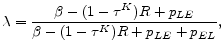 \displaystyle \lambda=\frac{\beta-(1-\tau^K) R+p_{LE}}{\beta-(1-\tau^K) R+p_{LE}+p_{EL}} ,