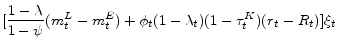 \displaystyle [\frac{1-\lambda}{1-\psi}(m_{t}^L - m_{t}^E) +\phi_t(1-\lambda_t) (1-\tau^K_t) (r_t - R_t)]\xi_t
