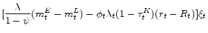 \displaystyle [\frac{\lambda}{1-\psi}(m_{t}^{E} - m_{t}^L)- \phi_t \lambda_t (1-\tau^K_t) (r_t - R_t)]\xi_t