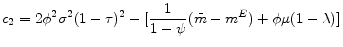 \displaystyle c_{2}=2\phi ^{2}\sigma ^{2}(1-\tau )^{2}-[\frac{1}{1-\psi }(\overset{\_}{m}-m^{E})+\phi \mu (1-\lambda )] 