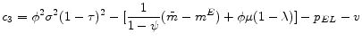 \displaystyle c_{3}=\phi ^{2}\sigma ^{2}(1-\tau )^{2}-[\frac{1}{1-\psi }(\overset{\_}{m}-m^{E})+\phi \mu (1-\lambda )]-p_{EL}-v 