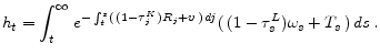 \displaystyle h_{t}=\int_{t}^{\infty }e^{-\int_{t}^{s}(\,(1-\tau_{j}^{K})R_j+v\,)\, dj}(\,(1-\tau_{s}^{L})\omega_{s} +T_{s}\,)\,ds\,.