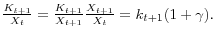  \frac{K_{t+1}}{X_t} = \frac{K_{t+1}}{X_{t+1}} \frac{X_{t+1}}{X_t} = k_{t+1}(1+\gamma).