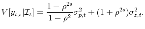 \displaystyle V[y_{t,s}\vert\mathcal{I}_{t}]=\frac{1-\rho ^{2s}}{1-\rho ^{2}}\sigma _{p,t}^{2}+(1+\rho ^{2s})\sigma _{z,t}^{2}.