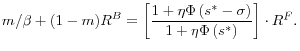 \displaystyle m/\beta+(1-m)R^{B}=\left[ \frac{1+\eta\Phi\left( s^{\ast}-\sigma\right) }{1+\eta\Phi\left( s^{\ast}\right) }\right] \cdot R^{F}.