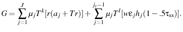 \displaystyle G=\sum_{j=1}^{J}\mu_{j} T^{k}[r(a_{j}+Tr)] + \sum_{j=1}^{j_{r}-1} \mu_{j}T^{l}[w\epsilon_{j}h_{j}(1-.5\tau_{ss})].