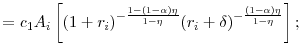 \displaystyle = c_{1} A_{i} \left[ (1 + r_{i})^{- \frac{1-(1-\alpha) \eta}{1-\eta}} (r_{i} + \delta)^{-\frac{(1-\alpha )\eta }{1-\eta }} \right];