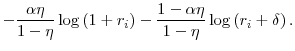 \displaystyle - \frac{\alpha \eta}{1-\eta} \log \left( 1 + r_{i} \right) - \frac{1-\alpha \eta}{1-\eta} \log \left( r_{i} + \delta \right).