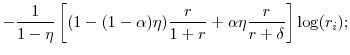 \displaystyle - \frac{1}{1-\eta} \left[ (1-(1-\alpha) \eta) \frac{r}{1+r} + \alpha \eta \frac{r}{r+\delta} \right] \log (r_{i});