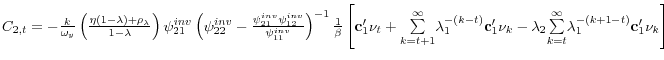  C_{2,t}=-\frac{k}{\omega _{y}}\left( \frac{\eta \left( 1-\lambda \right) +\rho _{\lambda }}{1-\lambda }\right) \psi _{21}^{inv}\left( \psi _{22}^{inv}-\frac{\psi _{21}^{inv}\psi _{12}^{inv}}{\psi _{11}^{inv}}\right) ^{-1}\frac{1}{\beta }\left[ \mathbf{c}_{1}^{\prime }\mathbf{\nu }_{t}+% \underset{k=t+1}{\overset{\infty }{\sum }}\lambda _{1}^{-\left( k-t\right) }% \mathbf{c}_{1}^{\prime }\mathbf{\nu }_{k}-\lambda _{2}\underset{k=t}{\overset {\infty }{\sum }}\lambda _{1}^{-\left( k+1-t\right) }\mathbf{c}_{1}^{\prime }% \mathbf{\nu }_{k}\right] 
