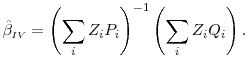 \displaystyle \hat{\beta}_{\scriptscriptstyle IV} = \left(\sum_{i} Z_{i} P_{i} \right)^{-1} \left( \sum_{i} Z_{i} Q_{i} \right).