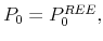  % P_{0}=P_{0}^{REE},