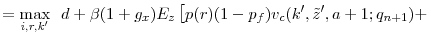 \displaystyle = \max_{i, r, k'} \hspace{2mm} d + \beta (1+g_x) E_z \left[p(r)(1-p_f) v_{c}(k', \tilde{z}', a+1;q_{n+1}) + \right.