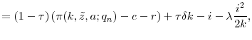 \displaystyle = (1 - \tau)\left(\pi(k, \tilde{z}, a;q_n) - c - r\right) + \tau \delta k - i - \lambda \frac{i^2}{2k},