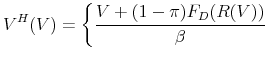 \displaystyle V^{H}(V) = \left \{ \frac{V + (1-\pi) F_{D}(R(V))}{\beta}