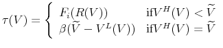 \displaystyle \tau(V) = \left\{ \begin{array}{ll} F_{i}(R(V)) & \text{if} V^{H}(V)<\widetilde{V} \\ \beta(\widetilde{V} - V^{L}(V)) & \text{if} V^{H}(V) = \widetilde{V} \end{array}