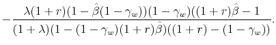 \displaystyle - \frac{\lambda (1+r)(1-\hat{\beta}(1-\gamma_w))(1-\gamma_w)((1+r)\hat{\beta}-1}{(1+\lambda)(1-(1-\gamma_w)(1+r)\hat{\beta})((1+r)-(1-\gamma_w))}.