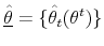  \underline{\hat{\theta}}=\{\hat{\theta}_{t}(\theta^{t})\}