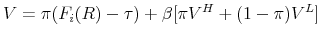 \displaystyle V = \pi (F_{i}(R) - \tau) + \beta [ \pi V^{H} + (1-\pi ) V^{L}]