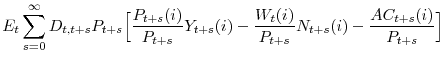 \displaystyle E_{t} \sum_{s=0}^{\infty} D_{t,t+s} P_{t+s} \Bigl[ \frac{P_{t+s}(i)}{P_{t+s}}Y_{t+s}(i) - \frac{W_{t}(i)}{P_{t+s}}N_{t+s}(i) - \frac{AC_{t+s}(i)}{P_{t+s}} \Bigr]\\ 