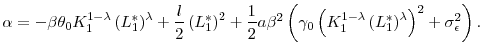 \displaystyle \alpha =-\beta \theta _{0}K_{1}^{1-\lambda }\left( L_{1}^{\ast }\right) ^{\lambda }+\frac{l}{2}\left( L_{1}^{\ast }\right) ^{2}+\frac{1}{2}a\beta ^{2}\left( \gamma _{0}\left( K_{1}^{1-\lambda }\left( L_{1}^{\ast }\right) ^{\lambda }\right) ^{2}+\sigma _{\epsilon }^{2}\right) .