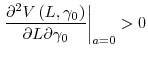 \displaystyle \left. \frac{\partial ^{2}V\left( L,\gamma _{0}\right) }{\partial L\partial \gamma _{0}}\right\vert _{a=0}>0