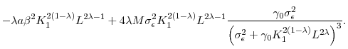 \displaystyle -\lambda a\beta ^{2}K_{1}^{2\left( 1-\lambda \right) }L^{2\lambda -1}+4\lambda M\sigma _{\epsilon }^{2}K_{1}^{2\left( 1-\lambda \right) }L^{2\lambda -1}\frac{\gamma _{0}\sigma _{\epsilon }^{2}}{\left( \sigma _{\epsilon }^{2}+\gamma _{0}K_{1}^{2\left( 1-\lambda \right) }L^{2\lambda }\right) ^{3}}\text{.}