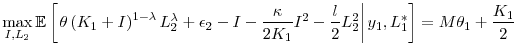 \displaystyle \max_{I,L_{2}}\mathbb{E}\left[ \left. \theta \left( K_{1}+I\right) ^{1-\lambda }L_{2}^{\lambda }+\epsilon _{2}-I-\frac{\kappa }{2K_{1}}I^{2}-% \frac{l}{2}L_{2}^{2}\right\vert y_{1},L_{1}^{\ast }\right] =M\theta _{1}+% \frac{K_{1}}{2}