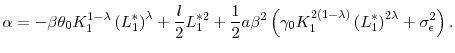 \displaystyle \alpha =-\beta \theta _{0}K_{1}^{1-\lambda }\left( L_{1}^{\ast }\right) ^{\lambda }+\frac{l}{2}L_{1}^{\ast 2}+\frac{1}{2}a\beta ^{2}\left( \gamma _{0}K_{1}^{2\left( 1-\lambda \right) }\left( L_{1}^{\ast }\right) ^{2\lambda }+\sigma _{\epsilon }^{2}\right) .