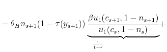 \displaystyle =\theta_{H}n_{s+1}\underset{\frac{1}{1+r}}{\left(1-\tau(y_{s+1})\right)\underbrace{\frac{\beta u_{1}(c_{s+1},1-n_{s+1})}{u_{1}(c_{s},1-n_{s})}}}+