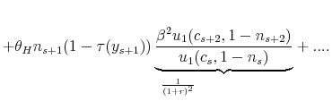 \displaystyle +\theta_{H}n_{s+1}\underset{\frac{1}{\left(1+r\right)^{2}}}{\left(1-\tau(y_{s+1})\right)\underbrace{\frac{\beta^{2}u_{1}(c_{s+2},1-n_{s+2})}{u_{1}(c_{s},1-n_{s})}}}+..