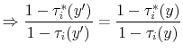 \displaystyle \Rightarrow\frac{1-\tau_{i}^{*}(y')}{1-\tau_{i}(y')}=\frac{1-\tau_{i}^{*}(y)}{1-\tau_{i}(y)}