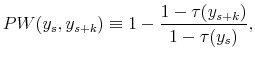 \displaystyle PW(y_{s},y_{s+k})\equiv1-\frac{1-\tau(y_{s+k})}{1-\tau(y_{s})},