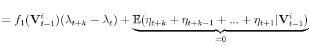 \displaystyle =f_{1}(\mathbf{V}_{t-1}^{i})(\lambda_{t+k}-\lambda_{t})+\underset{=0}{\underbrace{\mathbb{E}(\eta_{t+k}+\eta_{t+k-1}+...+\eta_{t+1}\vert\mathbf{V}_{t-1}^{i})}}